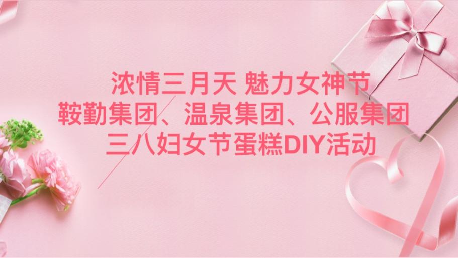 濃情三月天 魅力女神節—鞍勤集團、溫泉集團、公服集團舉辦“三八”婦女節蛋糕DIY活動(dòng)